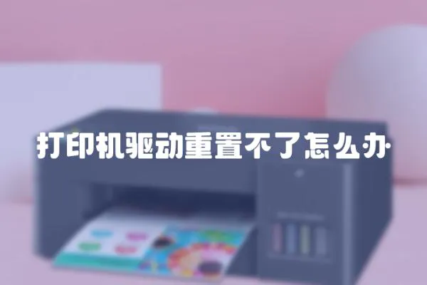打印機驅(qū)動重置不了怎么辦
