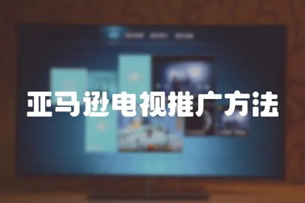 亞馬遜電視推廣方法