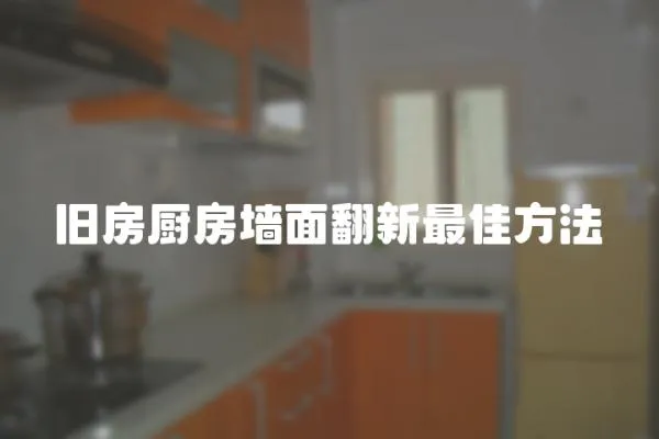 舊房廚房墻面翻新最佳方法