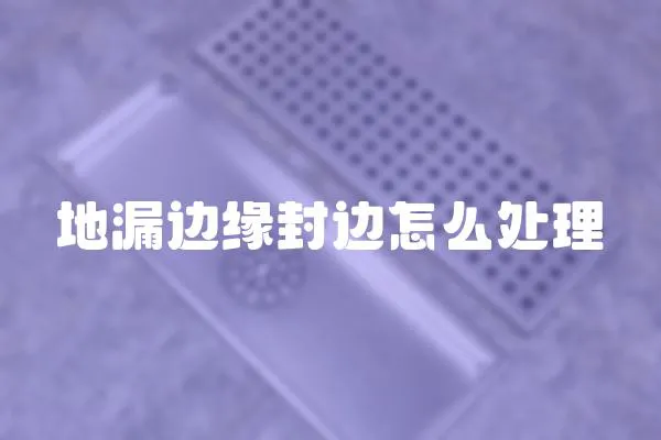 地漏邊緣封邊怎么處理