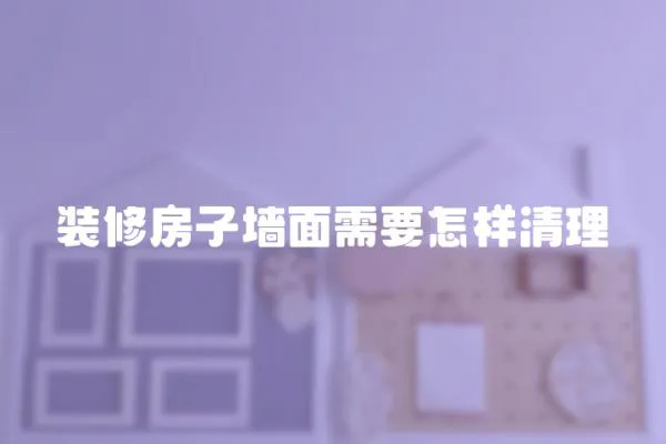 裝修房子墻面需要怎樣清理