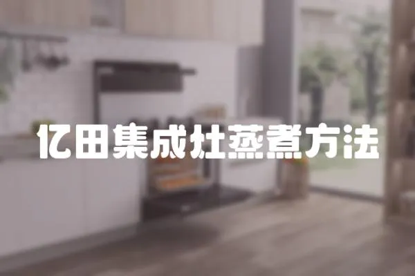 億田集成灶蒸煮方法