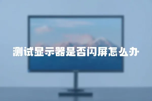 测试显示器是否闪屏怎么办