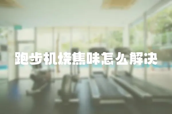 跑步機(jī)燒焦味怎么解決