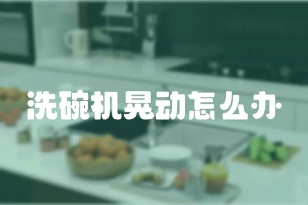 洗碗機晃動怎么辦