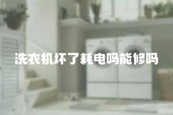洗衣機壞了耗電嗎能修嗎
