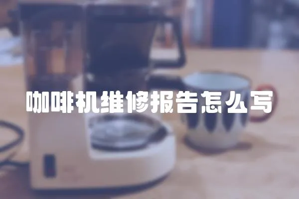 咖啡機維修報告怎么寫