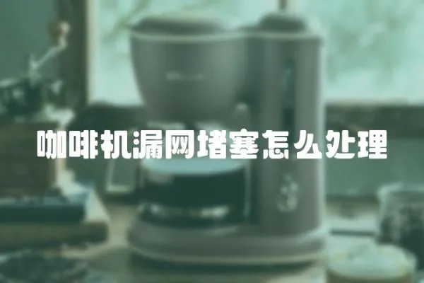 咖啡機漏網堵塞怎么處理