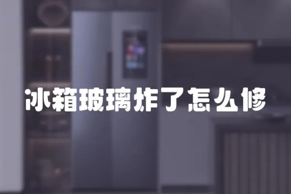 冰箱玻璃炸了怎么修