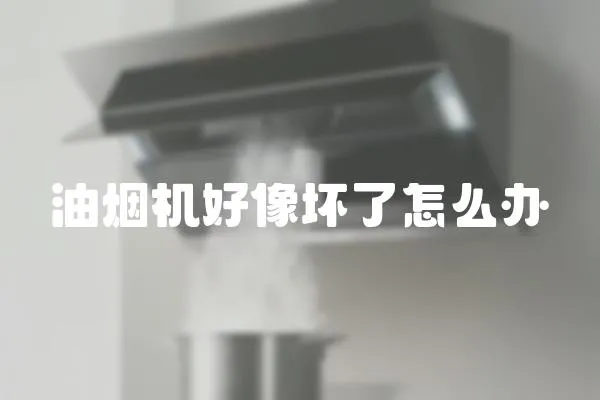 油煙機好像壞了怎么辦