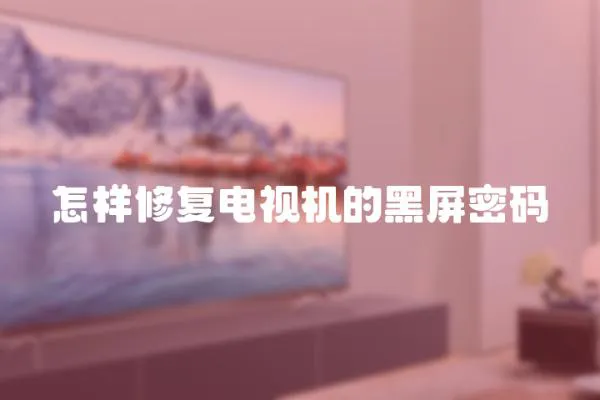 怎樣修復電視機的黑屏密碼