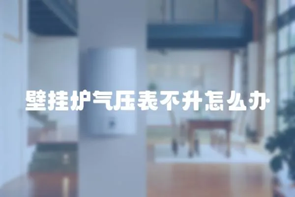 壁掛爐氣壓表不升怎么辦