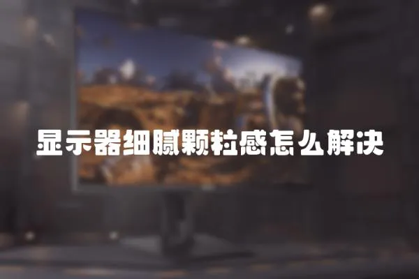 顯示器細膩顆粒感怎么解決