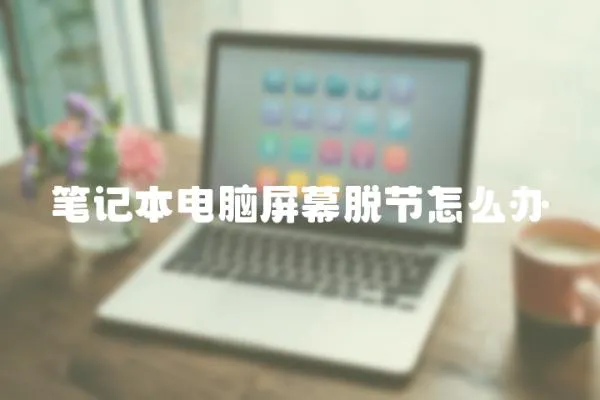 筆記本電腦屏幕脫節怎么辦