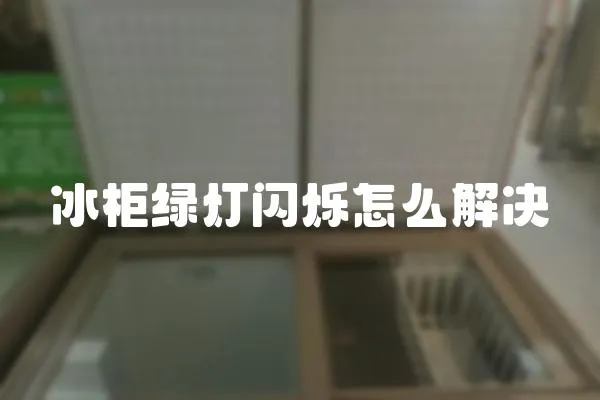 冰柜綠燈閃爍怎么解決