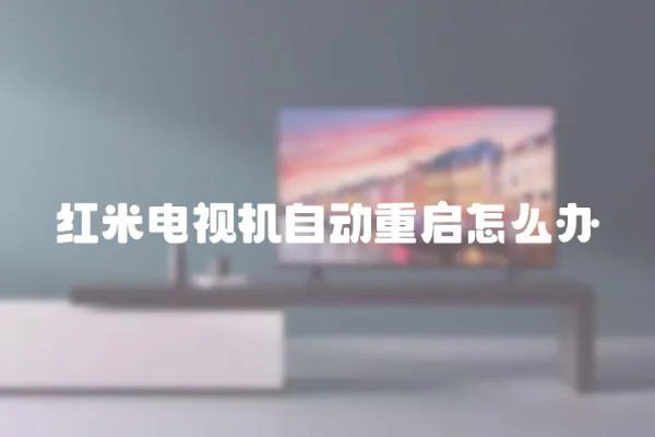 紅米電視機自動重啟怎么辦