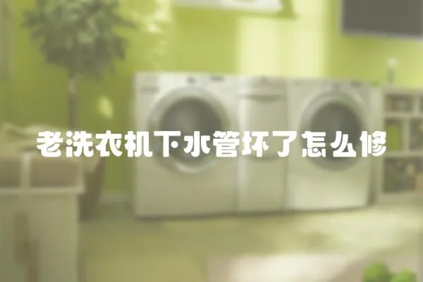 老洗衣機下水管壞了怎么修