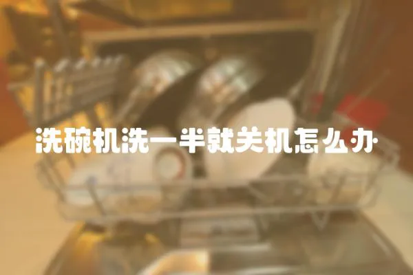 洗碗機洗一半就關機怎么辦