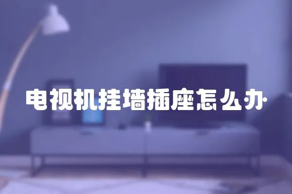 電視機掛墻插座怎么辦