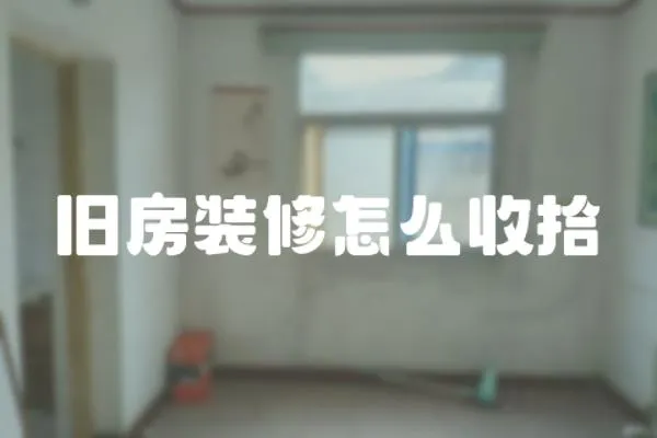 舊房裝修怎么收拾