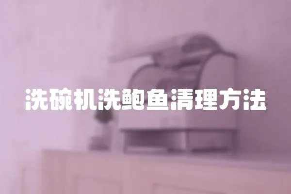 洗碗機洗鮑魚清理方法