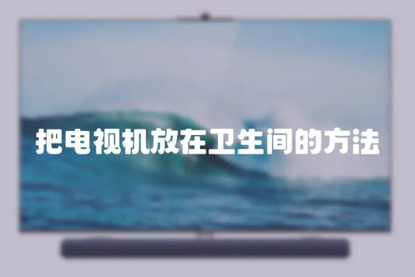 把電視機放在衛生間的方法