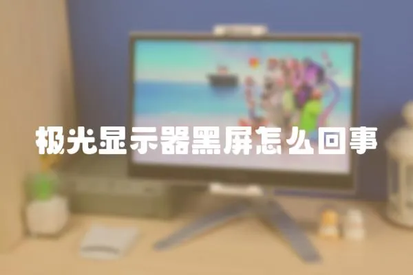 極光顯示器黑屏怎么回事