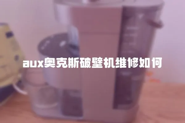 aux奧克斯破壁機維修如何