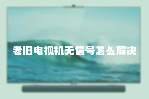 老舊電視機(jī)無(wú)信號(hào)怎么解決