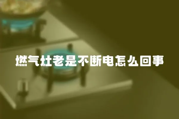 燃氣灶老是不斷電怎么回事