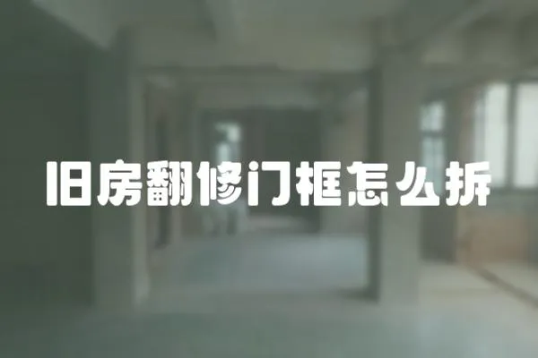 舊房翻修門框怎么拆