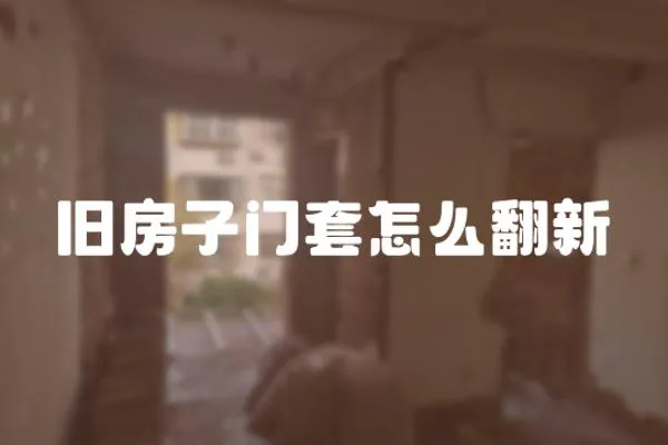 舊房子門套怎么翻新