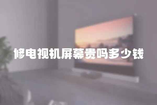 修電視機(jī)屏幕貴嗎多少錢(qián)