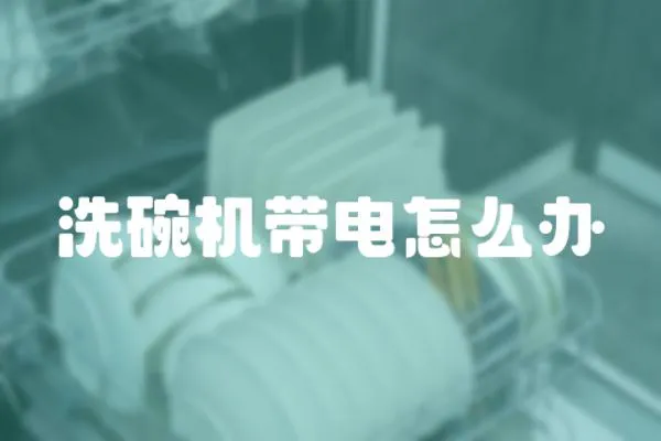 洗碗機(jī)帶電怎么辦