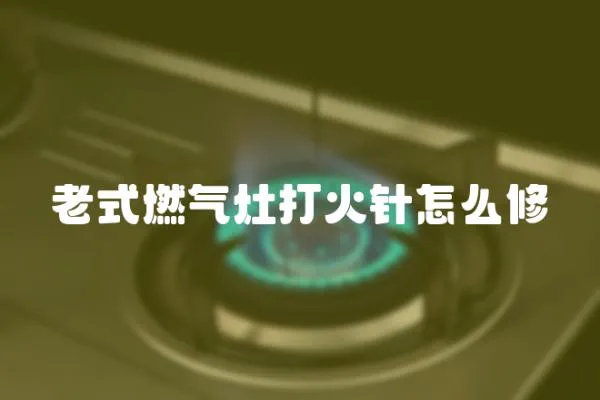 老式燃氣灶打火針怎么修