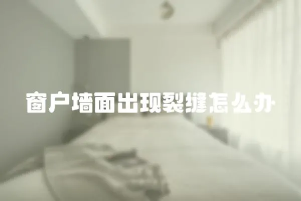 窗戶墻面出現(xiàn)裂縫怎么辦