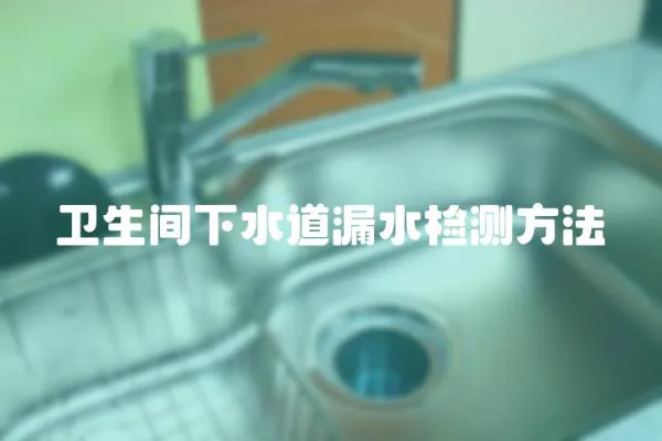 衛生間下水道漏水檢測方法