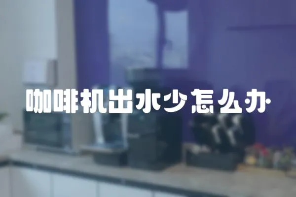 咖啡機出水少怎么辦