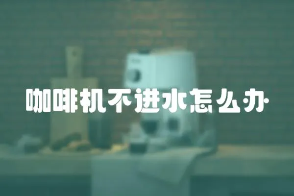 咖啡機不進水怎么辦