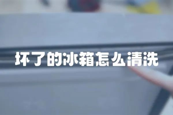 壞了的冰箱怎么清洗