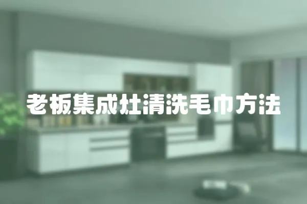 老板集成灶清洗毛巾方法