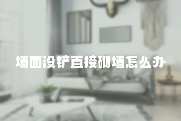 墻面沒鏟直接砌墻怎么辦