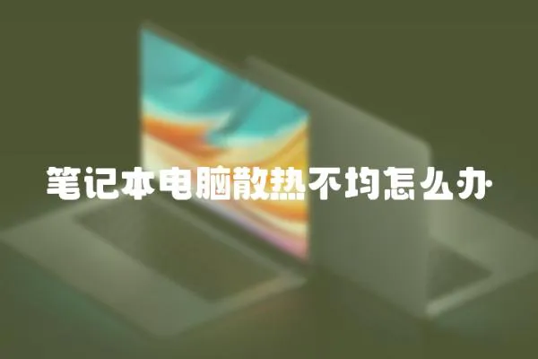 筆記本電腦散熱不均怎么辦
