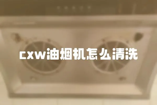 cxw油煙機怎么清洗