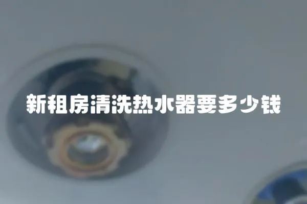 新租房清洗熱水器要多少錢