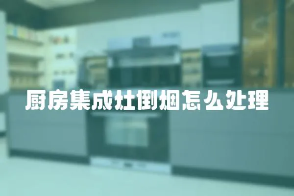 廚房集成灶倒煙怎么處理