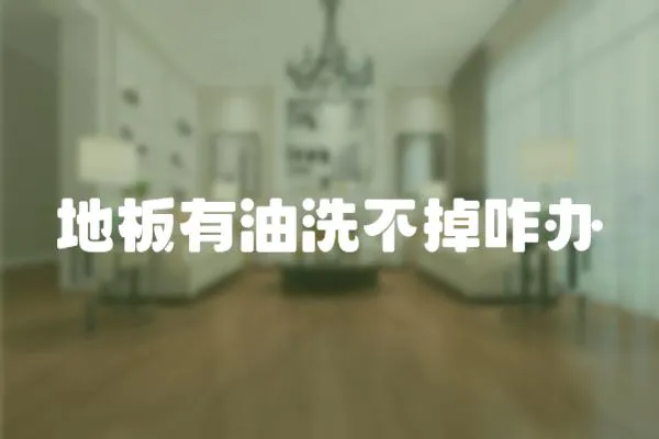 地板有油洗不掉咋辦