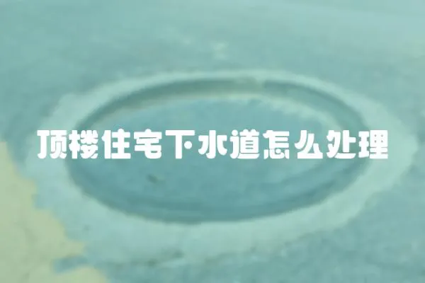 頂樓住宅下水道怎么處理