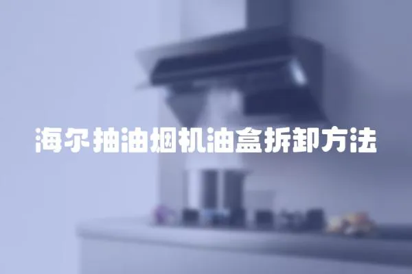 海爾抽油煙機油盒拆卸方法