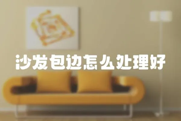 沙發包邊怎么處理好